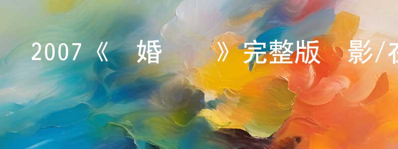 陳治文發布2007《結婚證書》完整版電影/在線觀看/百度云-美劇天堂